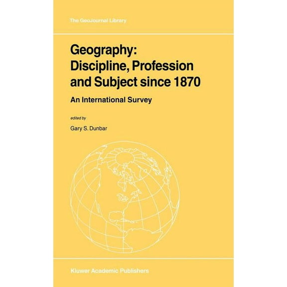 Geojournal Library Geography: Discipline, Profession and Subject Since 1870: An International Survey, Book 62, (Hardcover)
