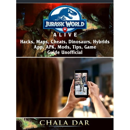Jurassic World Alive Hacks Apk Maps Cheats Dinosaurs Hybrids App Mods Tips Game Guide Unofficial Ebook