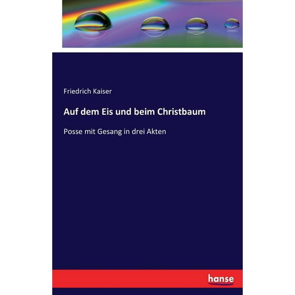 Auf dem Eis und beim Christbaum: Posse mit Gesang in drei Akten, (Paperback)