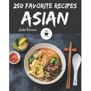 250 Favorite Asian Recipes: The Highest Rated Asian Cookbook You Should Read (Paperback)