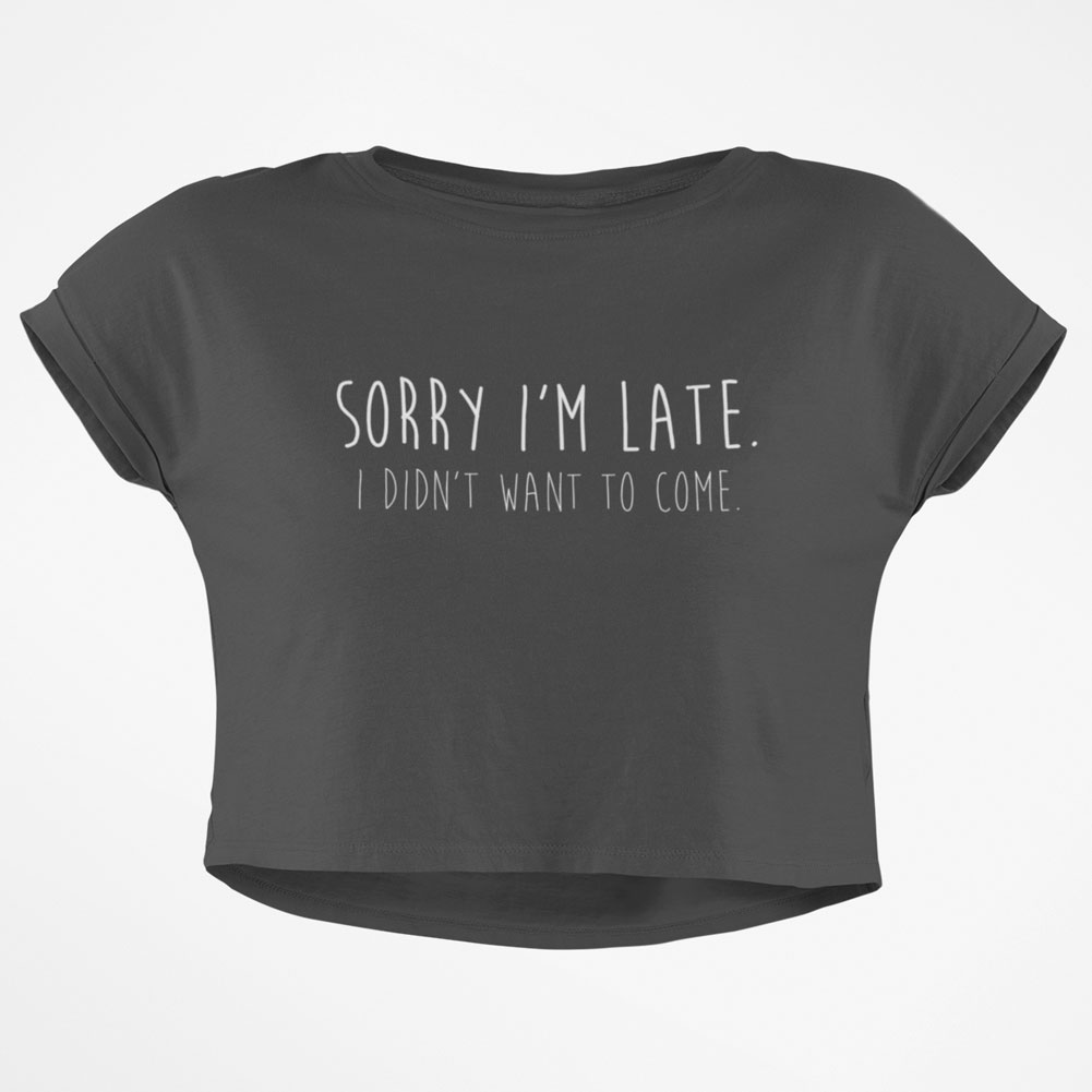 Sorry I'm Late I Didn't Want to Come Junior Boxy Crop Top T Shirt - image 1 of 1