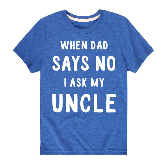 Instant Message - When Dad Says No I Ask My Uncle - Toddler And Youth Short Sleeve Graphic T-Shirt