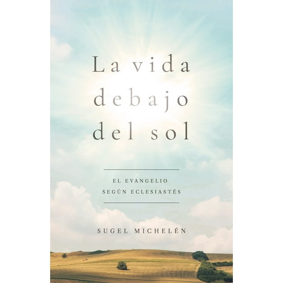 La Vida Debajo del Sol: El Evangelio SegÃºn EclesiastÃ©s, (Paperback)