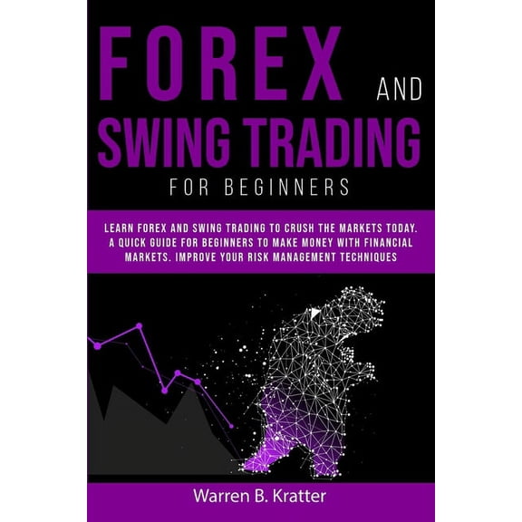 Forex and Swing Trading for Beginners: Learn Forex and Swing Trading and crush the Market TODAY. A Quick GUIDE for Beginners to create PASSIVE INCOME and Make Money With Financial Leverage in 7 DAY (P