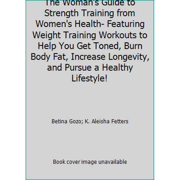 Pre-Owned The Woman's Guide to Strength Training from Women's Health- Featuring Weight Training Workouts to Help You Get Toned, Burn Body Fat, Increase Longevity... (Unknown) 1950099091 9781950099092