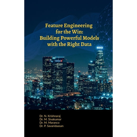 Feature Engineering for the Win: Building Powerful Models with the Right Data, (Paperback)