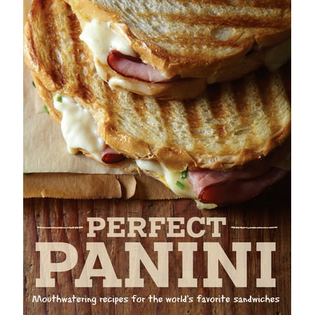 Perfect Panini : Mouthwatering recipes for the world's favorite