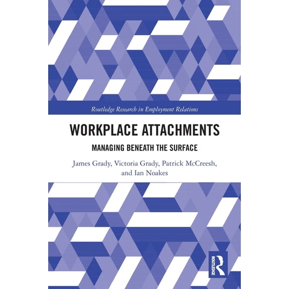 Routledge Research in Employment Relatio Workplace Attachments: Managing Beneath the Surface, (Paperback)