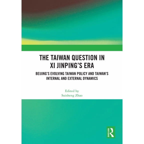 The Taiwan Question in Xi Jinping's Era: Beijing's Evolving Taiwan Policy and Taiwan's Internal and External Dynamics, (Hardcover)