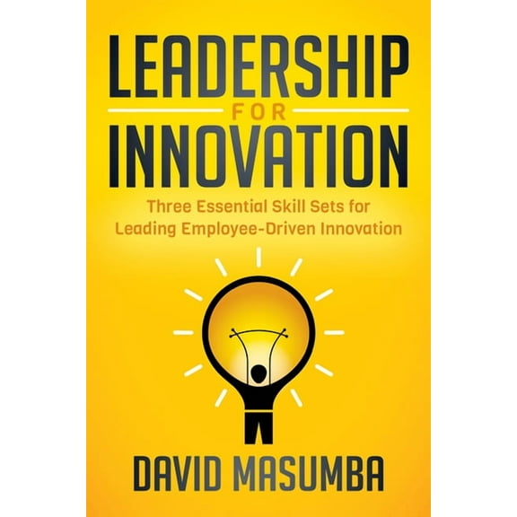 Leadership for Innovation: Three Essential Skill Sets for Leading Employee-Driven Innovation, (Paperback)