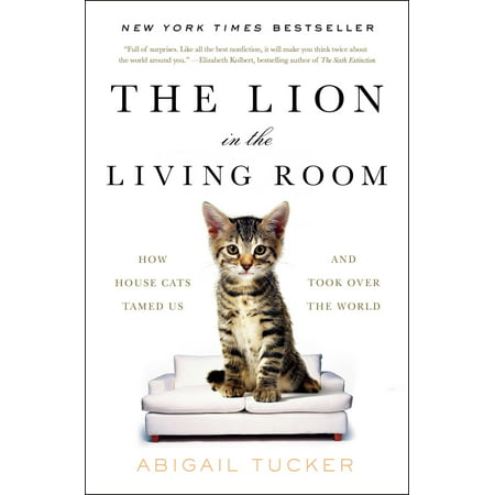 The Lion in the Living Room : How House Cats Tamed Us and Took Over the (Best Lion In The World)