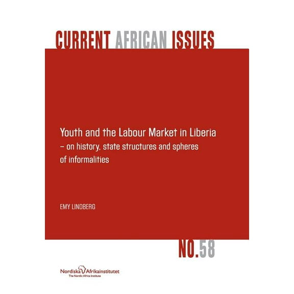 Youth and the Labour Market in Liberia - On History, State Structures and Spheres of Informaliteis (Paperback)