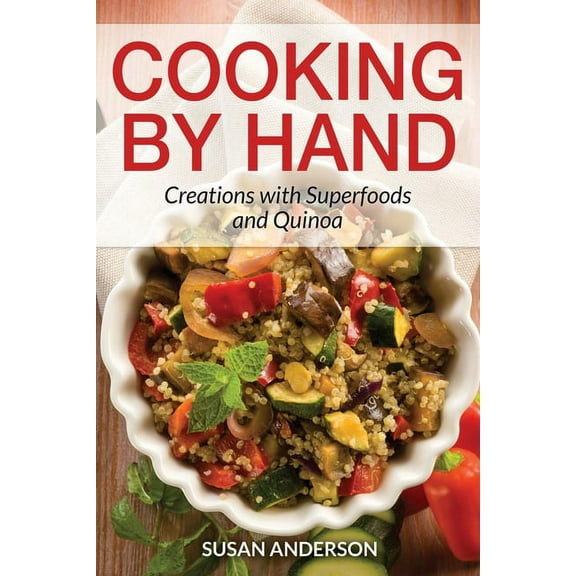 Cooking by Hand: Creations with Superfoods and Quinoa, (Paperback)