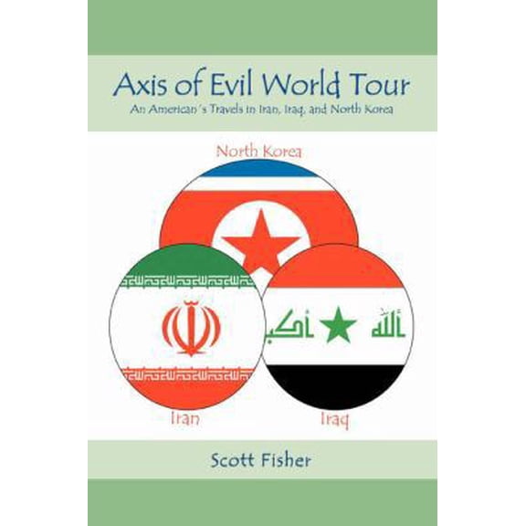 Pre-Owned Axis of Evil World Tour: An American's Travels in Iran, Iraq, and North Korea (Paperback) 0595416047 9780595416042