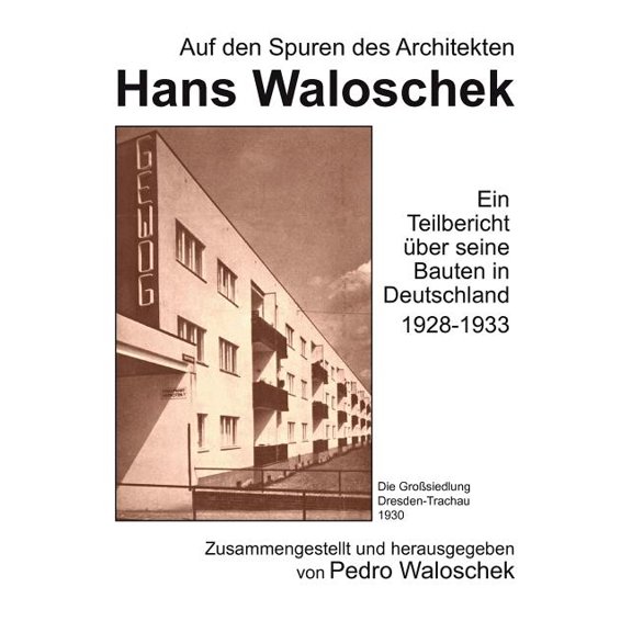 Auf den Spuren des Architekten Hans Waloschek: Ein Teilbericht Ã¼ber seine Bauten in Deutschland 1928-1933, (Paperback)