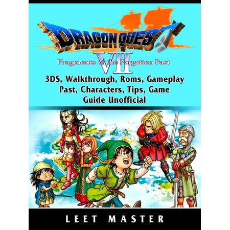 Dragon Quest VII Fragments of a Forgotten Past, 3DS, Walkthrough, Roms, Gameplay, Past, Characters, Tips, Game Guide Unofficial - eBook