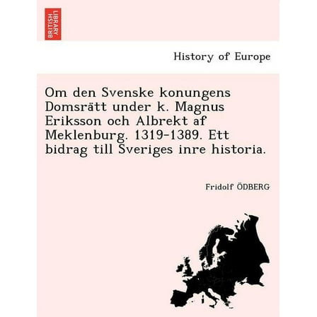 Om Den Svenske Konungens Domsratt Under K. Magnus Eriksson Och Albrekt AF Meklenburg. 1319-1389. Ett Bidrag Till Sveriges Inre Historia. (Paperback)