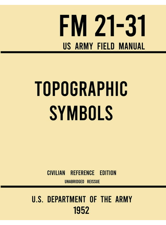Military Outdoors Skills: Topographic Symbols - FM 21-31 US Army Field Manual (1952 Civilian Reference Edition): Unabridged Handbook on Over 200 Symbols for Map Reading and Land Navigation from USGS Q