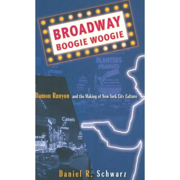 Broadway Boogie Woogie: Damon Runyon and the Making of New York City Culture, (Hardcover)