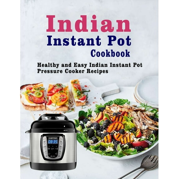 Indian Instant Pot Cookbook: Healthy and Easy Indian Instant Pot Pressure Cooker Recipes