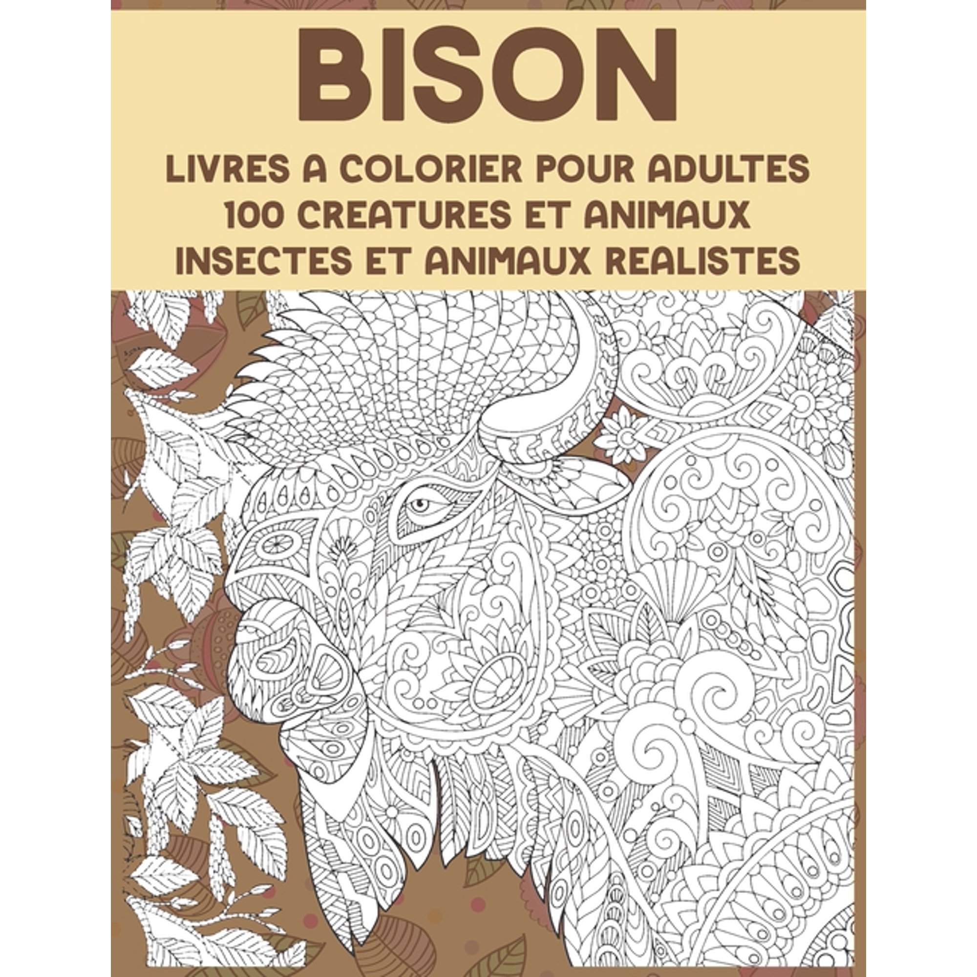 Livres à colorier pour adultes - Insectes et animaux réalistes - 100 créatures et animaux - Bison (Paperback)