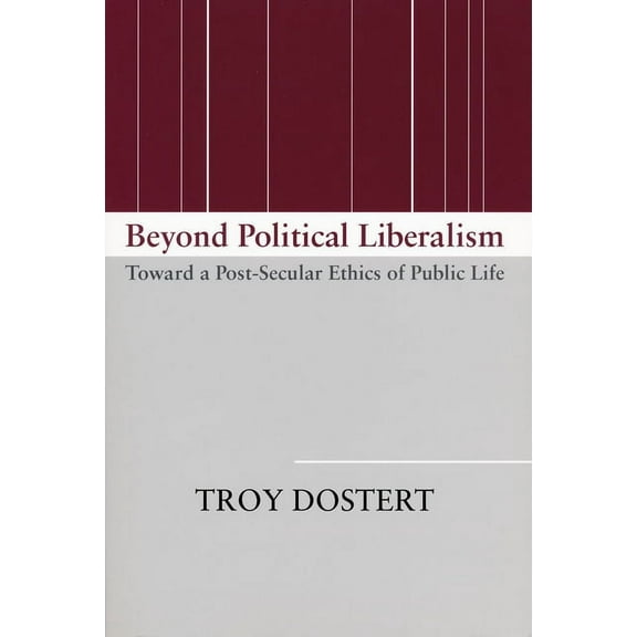 Beyond Political Liberalism: Toward a Post-Secular Ethics of Public Life, (Paperback)