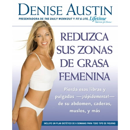 Reduzca Sus Zonas de Grasa Femenina : Lose Pounds and Inches--Fast!--From Your Belly, Hips, Thighs, and (Best Diet To Lose Belly And Thigh Fat)