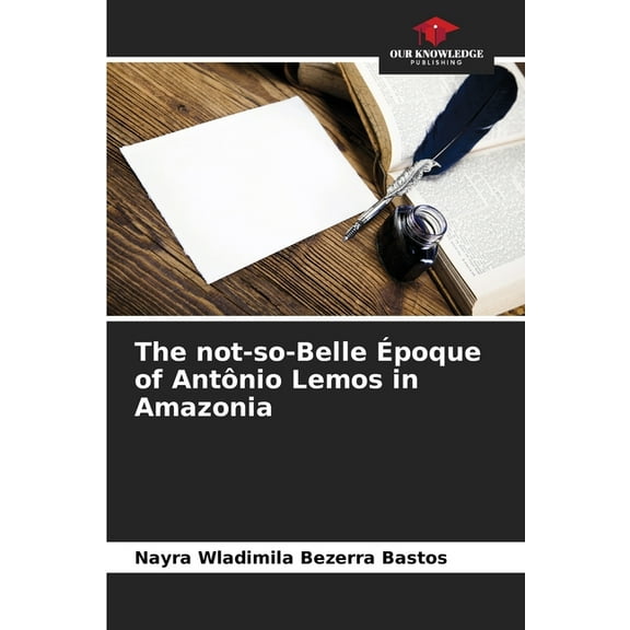 The not-so-Belle Ãpoque of AntÃ´nio Lemos in Amazonia, (Paperback)