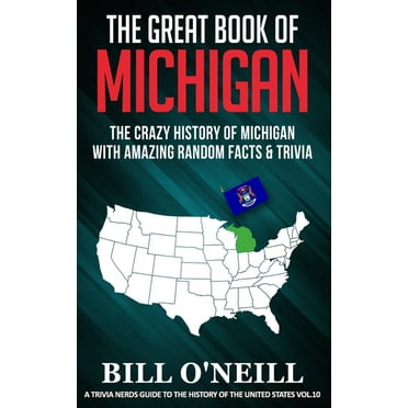 The Great Book of Michigan: The Crazy History of Michigan with Amazing Random Facts & Trivia