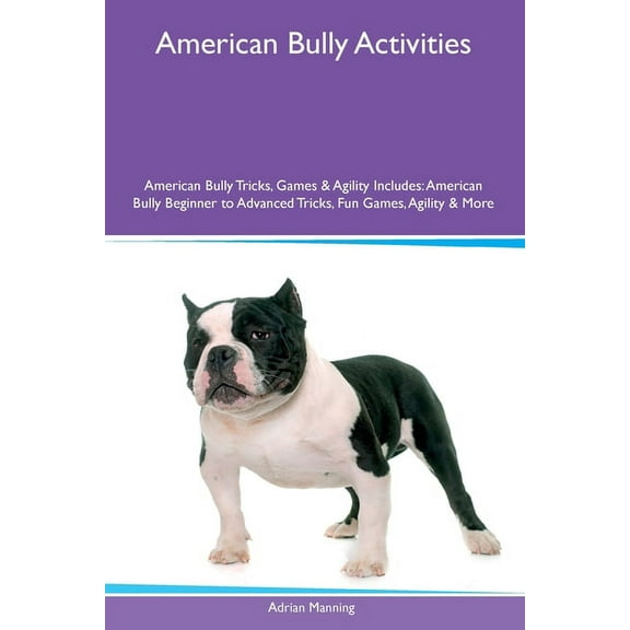 American Bully Activities American Bully Tricks, Games & Agility Includes: American Bully Beginner to Advanced Trick, (Paperback)