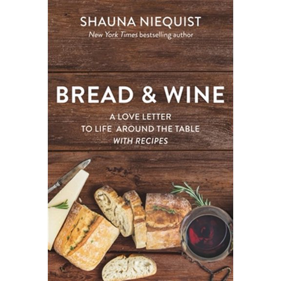 Pre-Owned Bread and Wine: A Love Letter to Life Around the Table with Recipes (Paperback) 0310361095 9780310361091