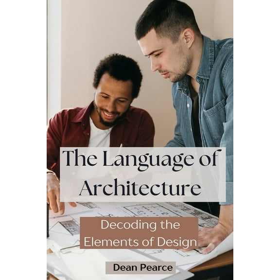 The Language of Architecture: Decoding the Elements of Design, (Paperback)