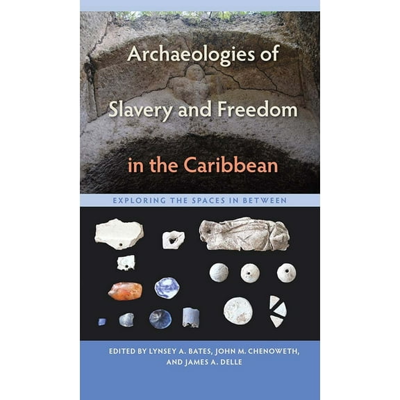 Florida Museum of Natural History: Riple Archaeologies of Slavery and Freedom in the Caribbean: Exploring the Spaces in Between, (Hardcover)