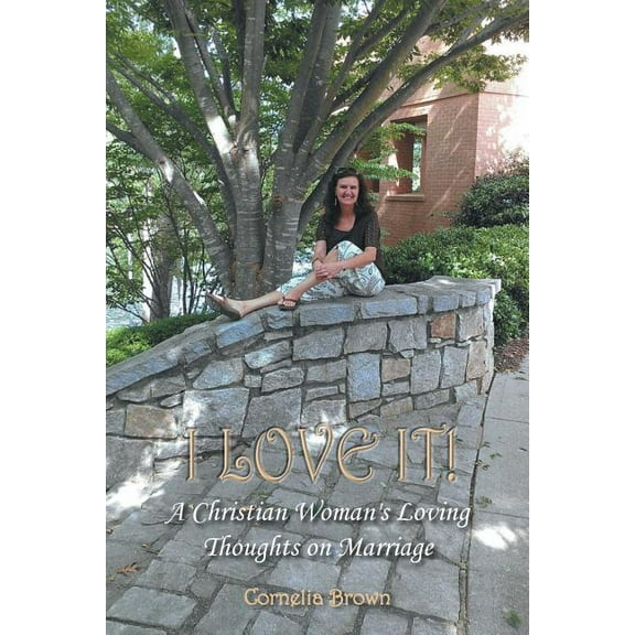 I Love It!: A Christian Woman's Loving Thoughts on Marriage, (Paperback)