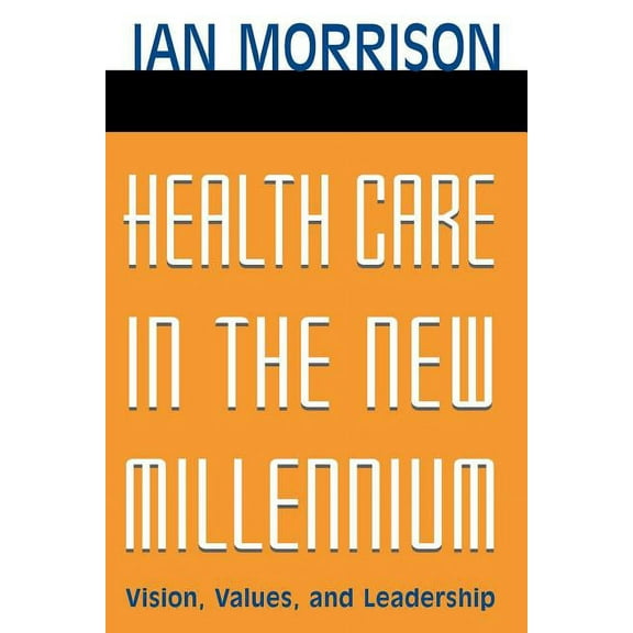 Jossey-Bass Health Care Series Health Care in the New Millennium: Vision, Values, and Leadership, (Paperback)