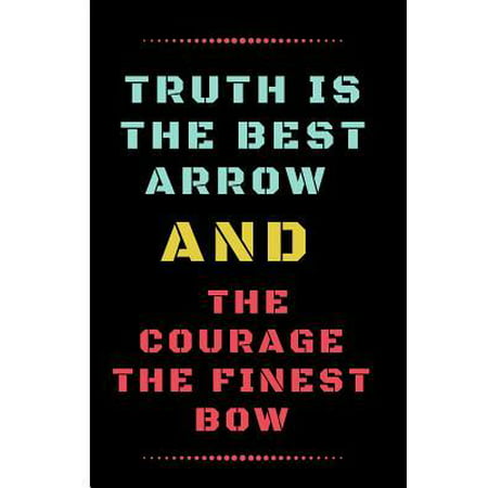 Truth Is the Best Arrow and the Courage the Finest Bow: Funny Archery Quote Lined Journal / Notebook to write in 120 Pages (6 X 9) (Best Archery Bow Brands)