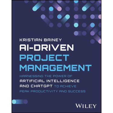 Ai-Driven Project Management: Harnessing the Power of Artificial Intelligence and ChatGPT to Achieve Peak Productivity a, (Paperback)