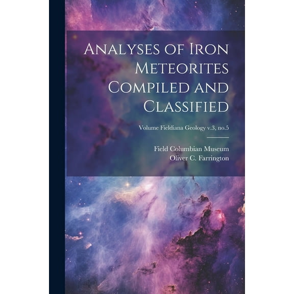 Analyses of Iron Meteorites Compiled and Classified; Volume Fieldiana Geology v.3, no.5 (Paperback)