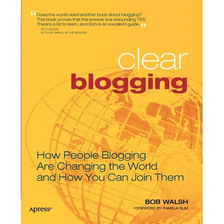 Clear Blogging: How People Blogging Are Changing the World and How You Can Join Them (Paperback)