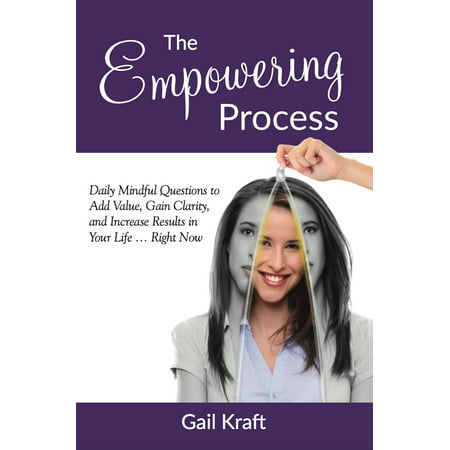 The Empowering Process: Daily Mindful Questions to Add Value, Gain Clarity, and Increase Results in Your Life Right Now -