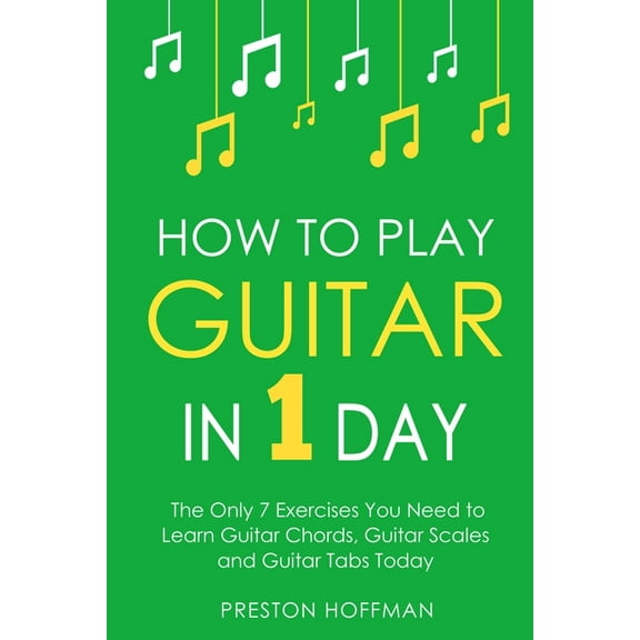 Music How to Play Guitar: In 1 Day - The Only 7 Exercises You Need to Learn Guitar Chords, Guitar Scales and Guitar Tabs Today, Book 3, (Paperback)