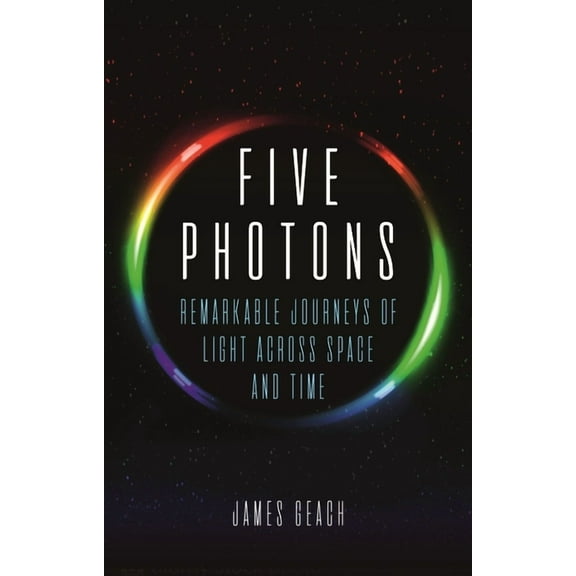 Five Photons : Remarkable Journeys of Light Across Space and Time (Hardcover)