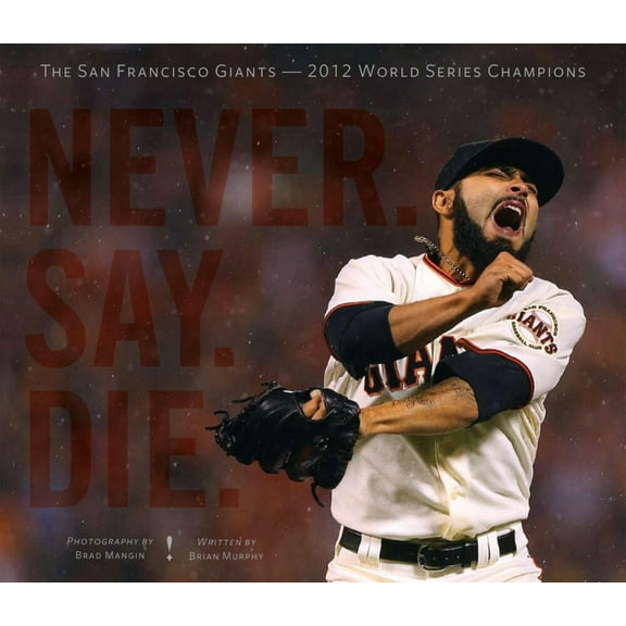 Pre-Owned Never. Say. Die.: The 2012 World Championship San Francisco Giants (Hardcover) 1937359441 9781937359447