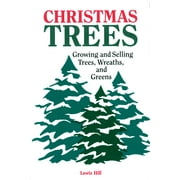 Christmas Trees: Growing and Selling Trees, Wreaths, and Greens (Paperback) by Lewis Hill