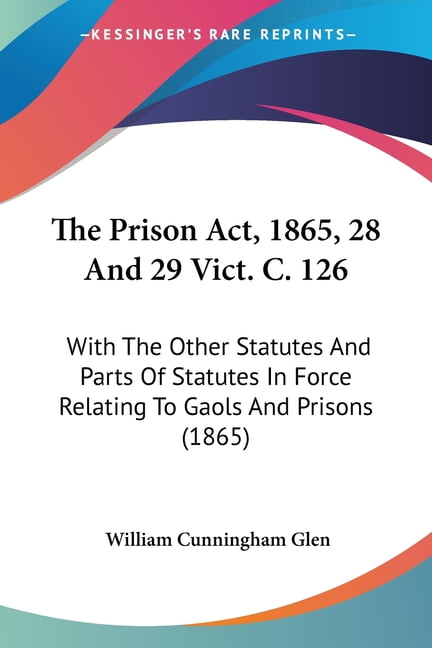 The Prison ACT 1865 28 And 29 Vict C 126 With The Other Statutes 