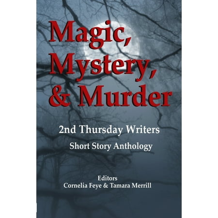 Magic, Mystery & Murder: 2nd Thursday Writers Short Story Anthology