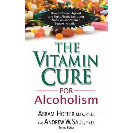 The Vitamin Cure for Alcoholism : Orthomolecular Treatment of