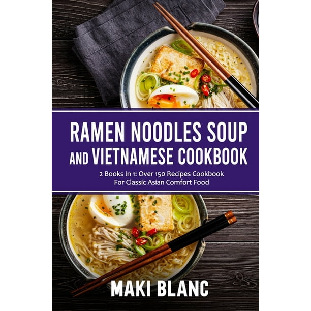 acceptabel Hvordan os selv Ramen Noodle Soup And Vietnamese Cookbook : 2 Books In 1: Over 150 Recipes  For Classic Asian Comfort Food (Paperback) - Walmart.com