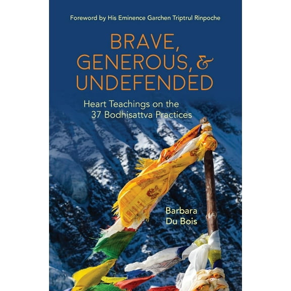 Barbara DuBois Brave, Generous, & Undefended: Heart Teachings on the 37 Bodhisattva Practices, (Paperback)