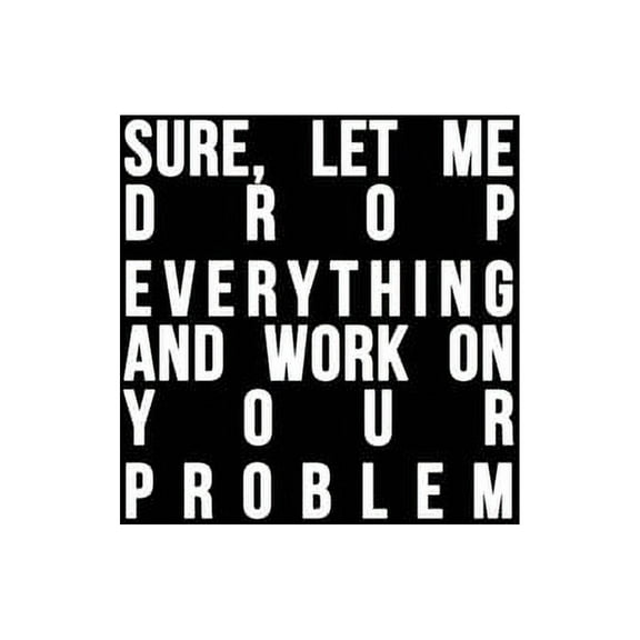 Sure, Let Me Drop Everything and Work On Your Problem: Funny quote, Blue cool design 6 x 9 with 120 pages Soft Matte Cover (Paperback)